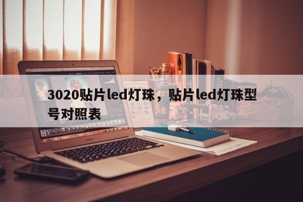 3020贴片led灯珠，贴片led灯珠型号对照表-第1张图片-LED灯珠-LED灯珠贴片-LED灯珠厂家台宏光电