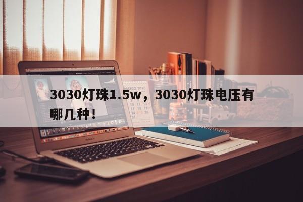 3030灯珠1.5w，3030灯珠电压有哪几种！-第1张图片-LED灯珠-LED灯珠贴片-LED灯珠厂家台宏光电