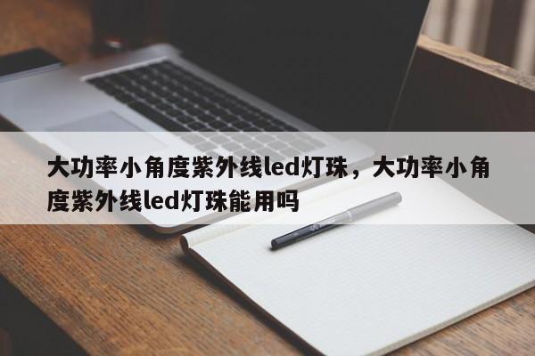 大功率小角度紫外线led灯珠，大功率小角度紫外线led灯珠能用吗-第1张图片-LED灯珠-LED灯珠贴片-LED灯珠厂家台宏光电