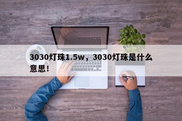 3030灯珠1.5w，3030灯珠是什么意思！-第1张图片-LED灯珠-LED灯珠贴片-LED灯珠厂家台宏光电