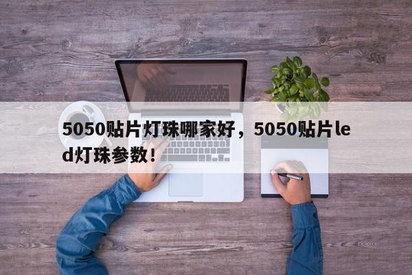 5050贴片灯珠哪家好,5050贴片led灯珠参数!-第1张图片-LED灯珠-LED灯珠贴片-LED灯珠厂家台宏光电 5050贴片灯珠哪家好,5050贴片led灯珠参数!-第1张图片-LED灯珠-LED灯珠贴片-LED灯珠厂家台宏光电