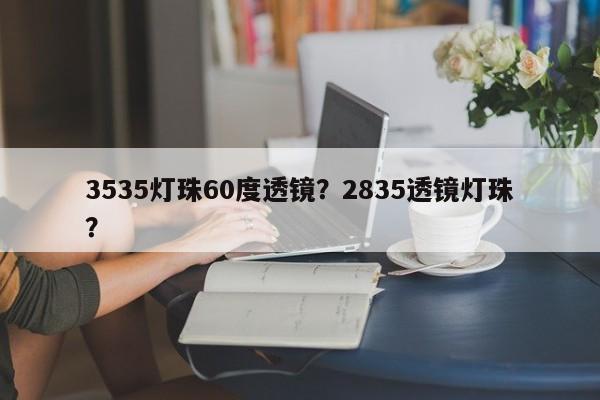 3535灯珠60度透镜？2835透镜灯珠？-第1张图片-LED灯珠-LED灯珠贴片-LED灯珠厂家台宏光电