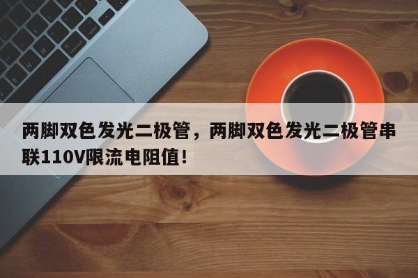 两脚双色发光二极管，两脚双色发光二极管串联110V限流电阻值！-第1张图片-LED灯珠-LED灯珠贴片-LED灯珠厂家台宏光电
