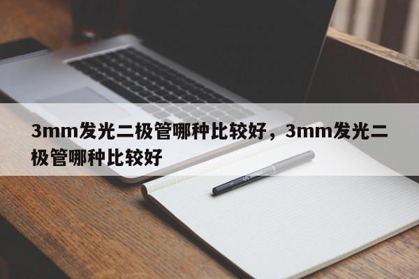 3mm发光二极管哪种比较好，3mm发光二极管哪种比较好-第1张图片-LED灯珠-LED灯珠贴片-LED灯珠厂家台宏光电