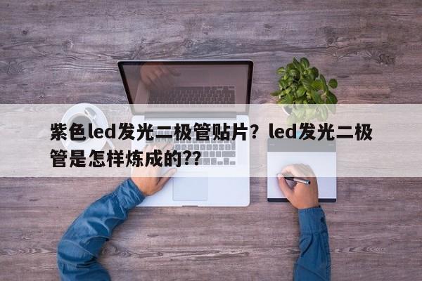 紫色led发光二极管贴片？led发光二极管是怎样炼成的?？-第1张图片-LED灯珠-LED灯珠贴片-LED灯珠厂家台宏光电