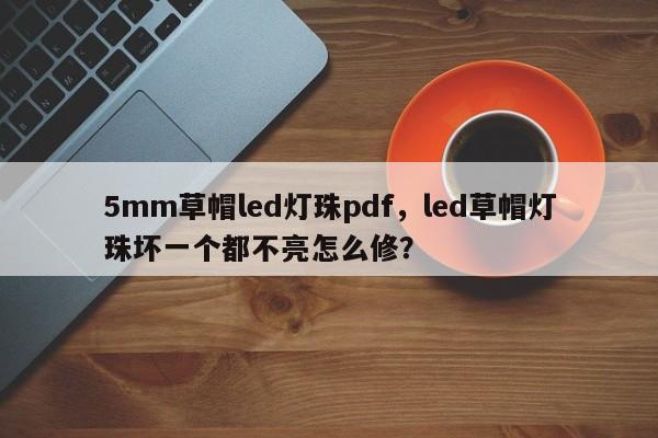 5mm草帽led灯珠pdf，led草帽灯珠坏一个都不亮怎么修？-第1张图片-LED灯珠-LED灯珠贴片-LED灯珠厂家台宏光电