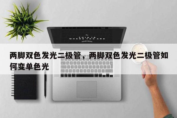 两脚双色发光二极管，两脚双色发光二极管如何变单色光-第1张图片-LED灯珠-LED灯珠贴片-LED灯珠厂家台宏光电