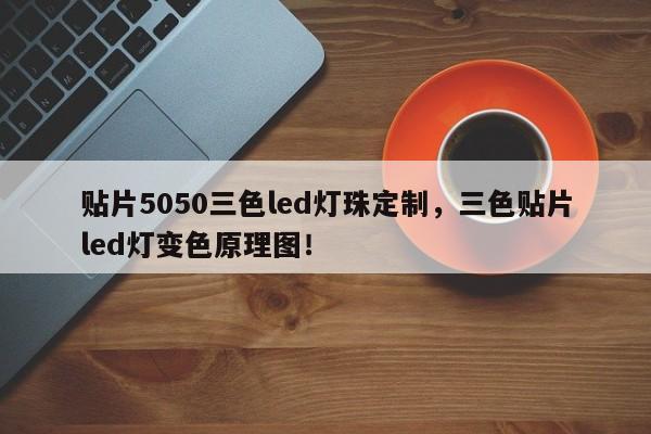 贴片5050三色led灯珠定制，三色贴片led灯变色原理图！-第1张图片-LED灯珠-LED灯珠贴片-LED灯珠厂家台宏光电