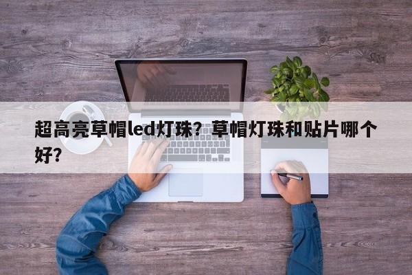 超高亮草帽led灯珠？草帽灯珠和贴片哪个好？-第1张图片-LED灯珠-LED灯珠贴片-LED灯珠厂家台宏光电