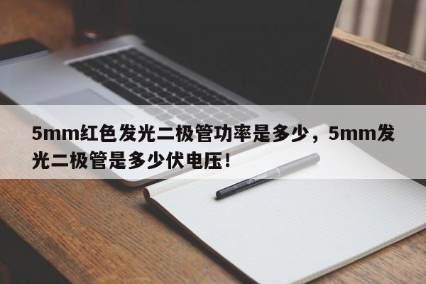 5mm红色发光二极管功率是多少，5mm发光二极管是多少伏电压！-第1张图片-LED灯珠-LED灯珠贴片-LED灯珠厂家台宏光电