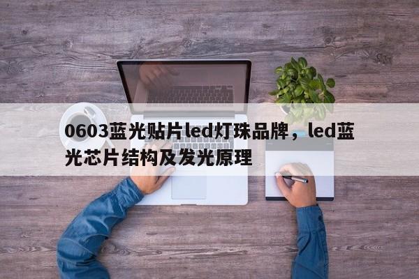 0603蓝光贴片led灯珠品牌，led蓝光芯片结构及发光原理-第1张图片-LED灯珠-LED灯珠贴片-LED灯珠厂家台宏光电