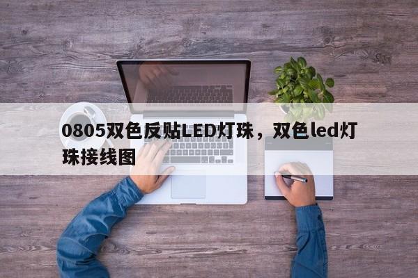 0805双色反贴LED灯珠，双色led灯珠接线图-第1张图片-LED灯珠-LED灯珠贴片-LED灯珠厂家台宏光电