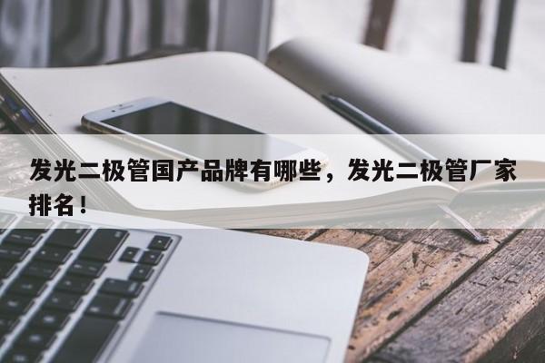 发光二极管国产品牌有哪些，发光二极管厂家排名！-第1张图片-LED灯珠-LED灯珠贴片-LED灯珠厂家台宏光电