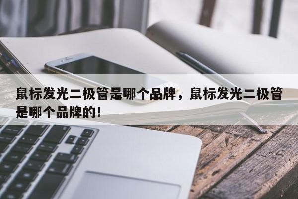 鼠标发光二极管是哪个品牌，鼠标发光二极管是哪个品牌的！-第1张图片-LED灯珠-LED灯珠贴片-LED灯珠厂家台宏光电