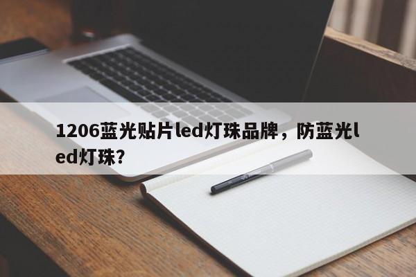 1206蓝光贴片led灯珠品牌，防蓝光led灯珠？-第1张图片-LED灯珠-LED灯珠贴片-LED灯珠厂家台宏光电