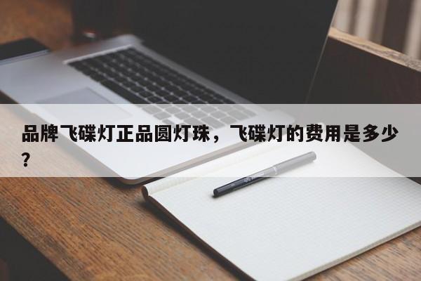 品牌飞碟灯正品圆灯珠，飞碟灯的费用是多少？-第1张图片-LED灯珠-LED灯珠贴片-LED灯珠厂家台宏光电