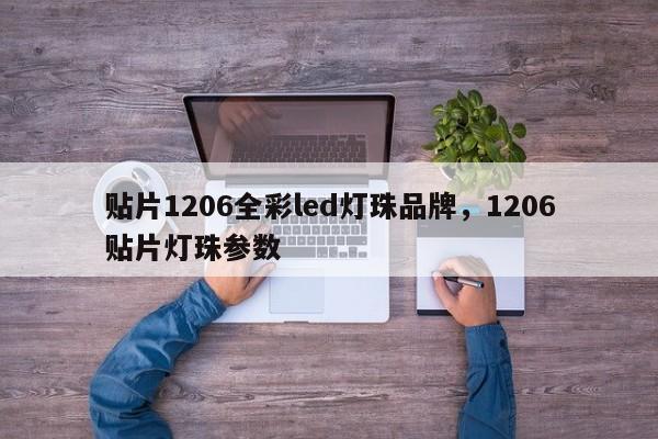 贴片1206全彩led灯珠品牌，1206贴片灯珠参数-第1张图片-LED灯珠-LED灯珠贴片-LED灯珠厂家台宏光电