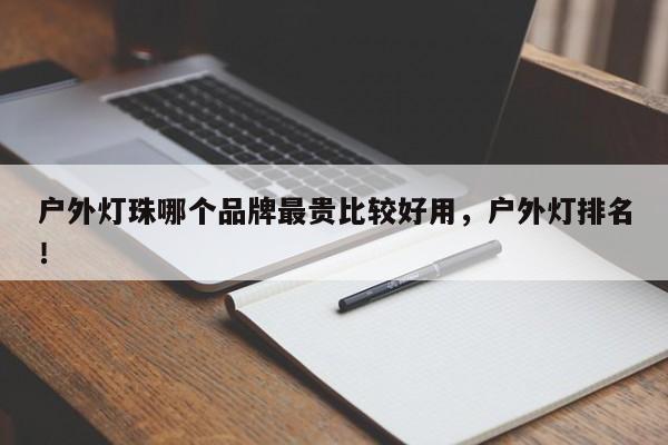 户外灯珠哪个品牌最贵比较好用，户外灯排名！-第1张图片-LED灯珠-LED灯珠贴片-LED灯珠厂家台宏光电