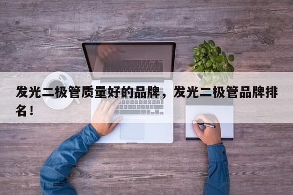 发光二极管质量好的品牌，发光二极管品牌排名！-第1张图片-LED灯珠-LED灯珠贴片-LED灯珠厂家台宏光电