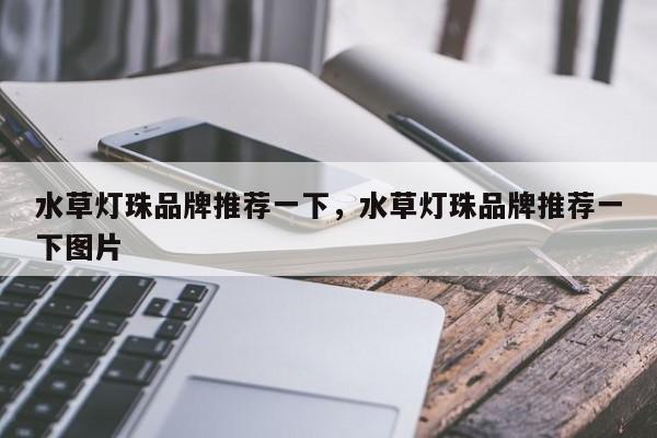 水草灯珠品牌推荐一下，水草灯珠品牌推荐一下图片-第1张图片-LED灯珠-LED灯珠贴片-LED灯珠厂家台宏光电