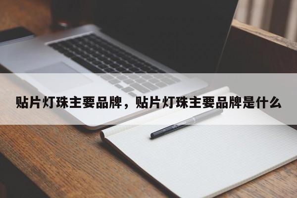 贴片灯珠主要品牌，贴片灯珠主要品牌是什么-第1张图片-LED灯珠-LED灯珠贴片-LED灯珠厂家台宏光电
