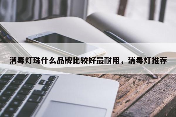 消毒灯珠什么品牌比较好最耐用，消毒灯推荐-第1张图片-LED灯珠-LED灯珠贴片-LED灯珠厂家台宏光电