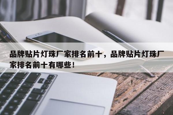 品牌贴片灯珠厂家排名前十，品牌贴片灯珠厂家排名前十有哪些！-第1张图片-LED灯珠-LED灯珠贴片-LED灯珠厂家台宏光电