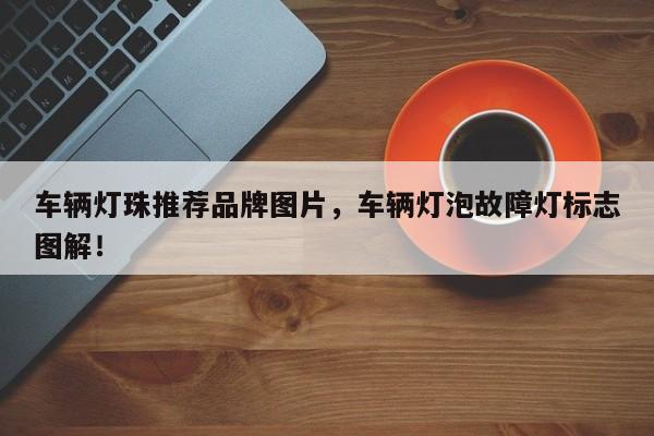 车辆灯珠推荐品牌图片，车辆灯泡故障灯标志图解！-第1张图片-LED灯珠-LED灯珠贴片-LED灯珠厂家台宏光电