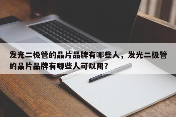 发光二极管的晶片品牌有哪些人，发光二极管的晶片品牌有哪些人可以用？-第1张图片-LED灯珠-LED灯珠贴片-LED灯珠厂家台宏光电