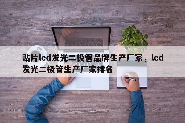 贴片led发光二极管品牌生产厂家，led发光二极管生产厂家排名-第1张图片-LED灯珠-LED灯珠贴片-LED灯珠厂家台宏光电