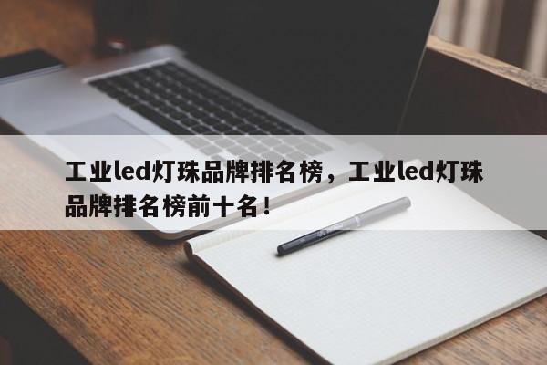 工业led灯珠品牌排名榜，工业led灯珠品牌排名榜前十名！-第1张图片-LED灯珠-LED灯珠贴片-LED灯珠厂家台宏光电