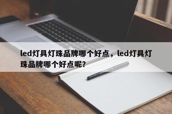 led灯具灯珠品牌哪个好点，led灯具灯珠品牌哪个好点呢？-第1张图片-LED灯珠-LED灯珠贴片-LED灯珠厂家台宏光电