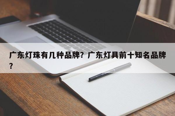 广东灯珠有几种品牌？广东灯具前十知名品牌？-第1张图片-LED灯珠-LED灯珠贴片-LED灯珠厂家台宏光电