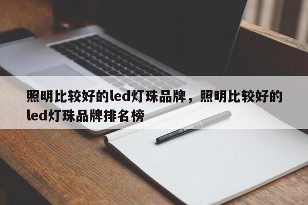 照明比较好的led灯珠品牌，照明比较好的led灯珠品牌排名榜-第1张图片-LED灯珠-LED灯珠贴片-LED灯珠厂家台宏光电