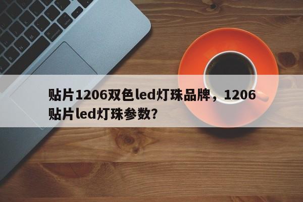 贴片1206双色led灯珠品牌，1206贴片led灯珠参数？-第1张图片-LED灯珠-LED灯珠贴片-LED灯珠厂家台宏光电