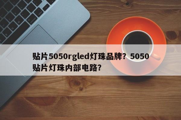 贴片5050rgled灯珠品牌？5050贴片灯珠内部电路？-第1张图片-LED灯珠-LED灯珠贴片-LED灯珠厂家台宏光电