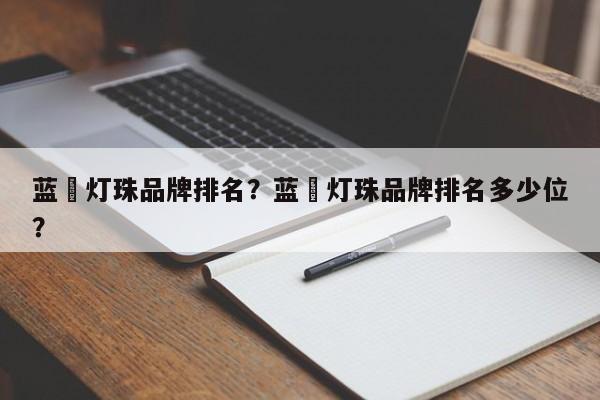 蓝璟灯珠品牌排名？蓝璟灯珠品牌排名多少位？-第1张图片-LED灯珠-LED灯珠贴片-LED灯珠厂家台宏光电