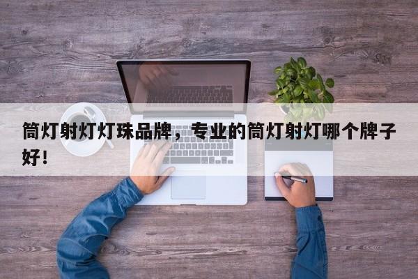 筒灯射灯灯珠品牌，专业的筒灯射灯哪个牌子好！-第1张图片-LED灯珠-LED灯珠贴片-LED灯珠厂家台宏光电