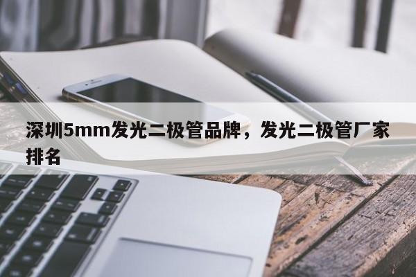 深圳5mm发光二极管品牌，发光二极管厂家排名-第1张图片-LED灯珠-LED灯珠贴片-LED灯珠厂家台宏光电