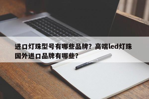 进口灯珠型号有哪些品牌？高端led灯珠 国外进口品牌有哪些？-第1张图片-LED灯珠-LED灯珠贴片-LED灯珠厂家台宏光电
