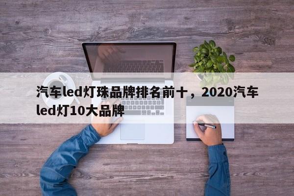 汽车led灯珠品牌排名前十，2020汽车led灯10大品牌-第1张图片-LED灯珠-LED灯珠贴片-LED灯珠厂家台宏光电