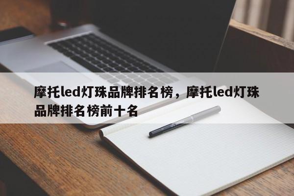摩托led灯珠品牌排名榜，摩托led灯珠品牌排名榜前十名-第1张图片-LED灯珠-LED灯珠贴片-LED灯珠厂家台宏光电