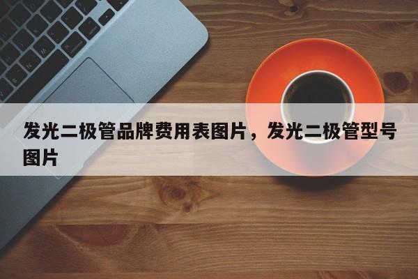 发光二极管品牌费用表图片，发光二极管型号图片-第1张图片-LED灯珠-LED灯珠贴片-LED灯珠厂家台宏光电