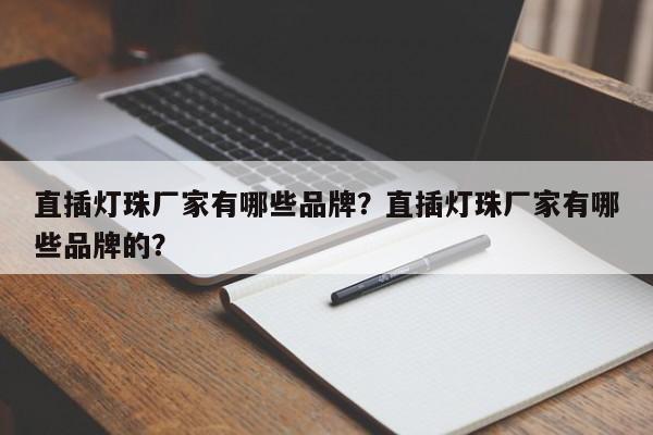 直插灯珠厂家有哪些品牌？直插灯珠厂家有哪些品牌的？-第1张图片-LED灯珠-LED灯珠贴片-LED灯珠厂家台宏光电
