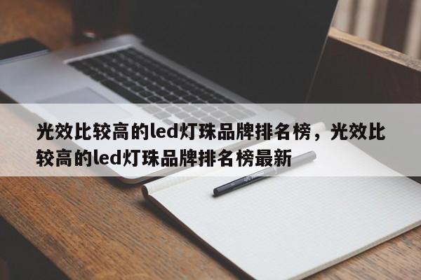 光效比较高的led灯珠品牌排名榜，光效比较高的led灯珠品牌排名榜最新-第1张图片-LED灯珠-LED灯珠贴片-LED灯珠厂家台宏光电