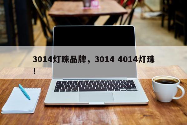 3014灯珠品牌，3014 4014灯珠！-第1张图片-LED灯珠-LED灯珠贴片-LED灯珠厂家台宏光电