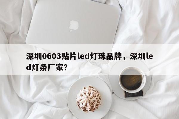 深圳0603贴片led灯珠品牌,深圳led灯条厂家?-第1张图片-LED灯珠-LED灯珠贴片-LED灯珠厂家台宏光电 深圳0603贴片led灯珠品牌,深圳led灯条厂家?-第1张图片-LED灯珠-LED灯珠贴片-LED灯珠厂家台宏光电