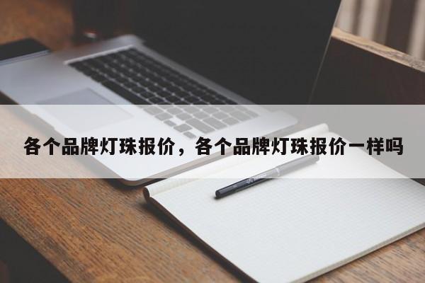 各个品牌灯珠报价，各个品牌灯珠报价一样吗-第1张图片-LED灯珠-LED灯珠贴片-LED灯珠厂家台宏光电