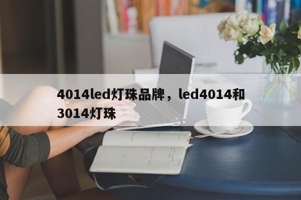 4014led灯珠品牌，led4014和3014灯珠-第1张图片-LED灯珠-LED灯珠贴片-LED灯珠厂家台宏光电