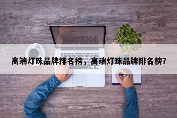 高端灯珠品牌排名榜，高端灯珠品牌排名榜？-第1张图片-LED灯珠-LED灯珠贴片-LED灯珠厂家台宏光电